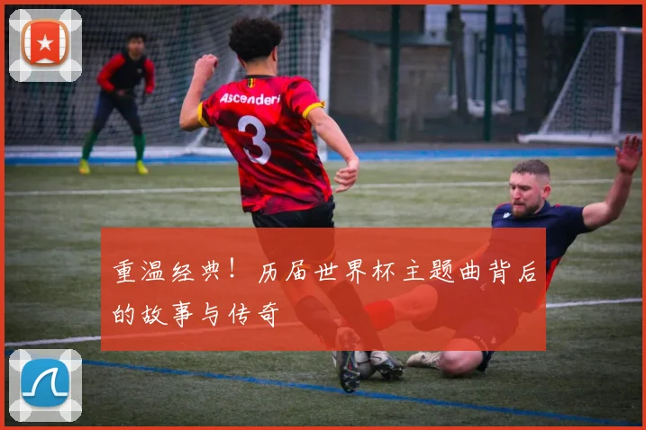 重温经典!历届世界杯主题曲背后的故事与传奇
